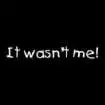 It Wasn't Me