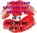I'll tell your boyfriend you said "Hi". He's picking me up at 8.