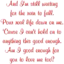 Am I good enough for you to love me too?