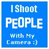 I shoot people with my camera
