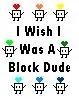 I wish i was a block dude