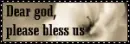 Dear god....bless us