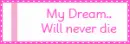 my dream will never die