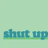 shut up