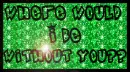 where would i be without you?