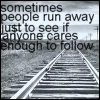 Sometimes,people run away just to see if anyone cares