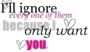 I only want you