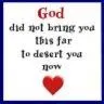 God didn't bring you far to desert you now