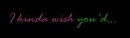 I wish you'd