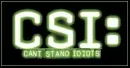 CSI: Csn't Stand Idiots