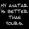 my avatar is better then yours