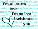 I'm all outta love
