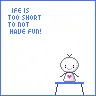 Life is too short