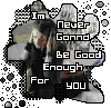 im never gonna be good enough for you