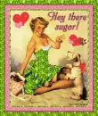 Hey there sugar!