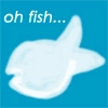 owh fish!