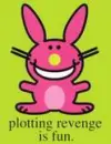 Ploting revenge is fun *Happy Bunny*