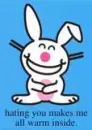 Hating you makes me happy *Happy Bunny*