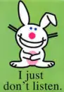 I just dont listen *Happy Bunny*