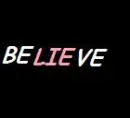 Believe. It's Just A Bunch Of Lies