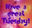 Have a Great Tuesday