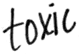 Toxic