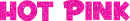 Hot Pink