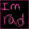 im rad, youre rad