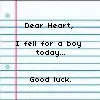 Dear heart, i fell for a boy today good luck