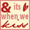 its when we kiss