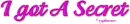I got a secret