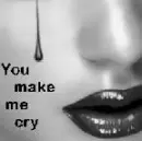 You make me cry