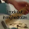 I Rock Out In My Bedroom
