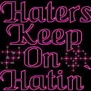 Haters Keep On Hatin