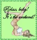 Relax baby, it's the weekend!