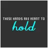 these hands were meant to hold