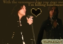 With the venomous kiss you gave me, I'm killing loneliness