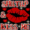 Shutup and kiss me