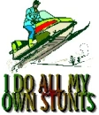 my own stunts