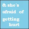 she's afraid of getting hurt