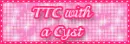 TTC with a cyst