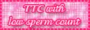 TTC with low sperm count