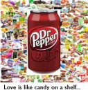 Love is like candy on a shelf Dr.Pepper