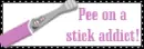 pee on a stick addict