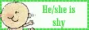 He/she is shy