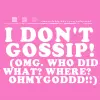 I DONT GOSSIP