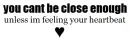 You Can't Be Close Enough