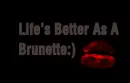 Lifes Better as A brunette