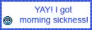YAY i got morning sickness