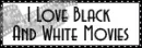 I Love black and white movies